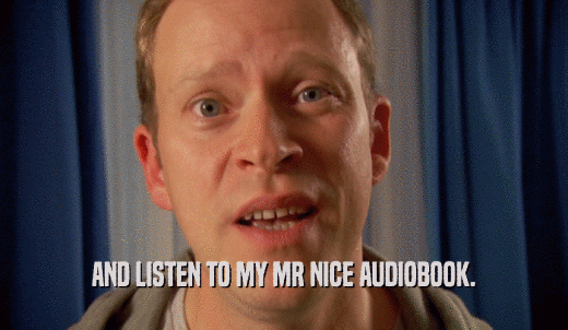 AND LISTEN TO MY MR NICE AUDIOBOOK.  