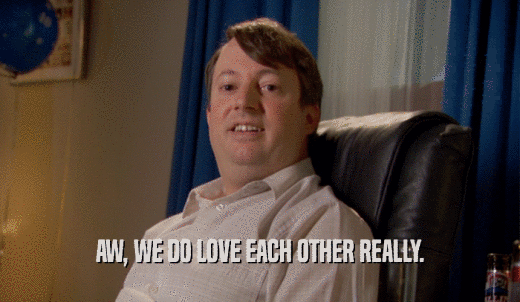 AW, WE DO LOVE EACH OTHER REALLY.  