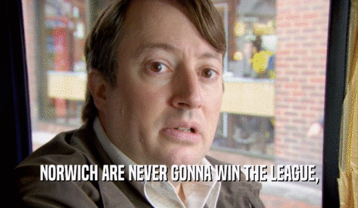 NORWICH ARE NEVER GONNA WIN THE LEAGUE,  