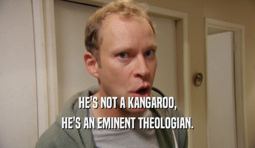 HE'S NOT A KANGAROO, HE'S AN EMINENT THEOLOGIAN. 