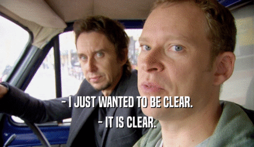 - I JUST WANTED TO BE CLEAR. - IT IS CLEAR. 