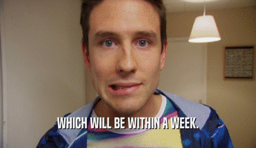 WHICH WILL BE WITHIN A WEEK.  