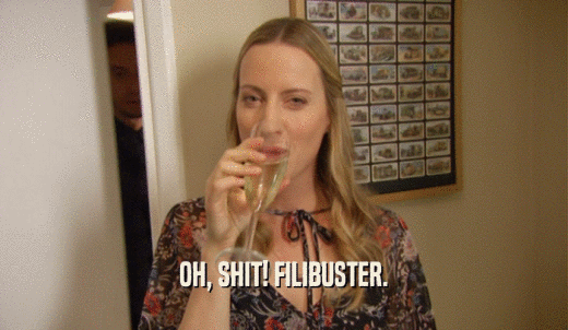 OH, SHIT! FILIBUSTER.  