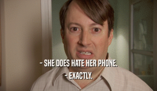 - SHE DOES HATE HER PHONE. - EXACTLY. 