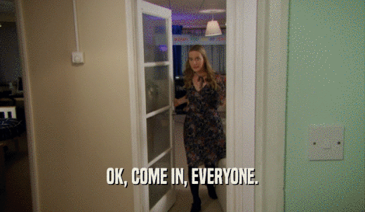 OK, COME IN, EVERYONE.  