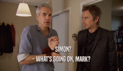 - SIMON? - WHAT'S GOING ON, MARK? 