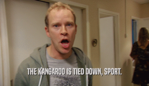 THE KANGAROO IS TIED DOWN, SPORT.  