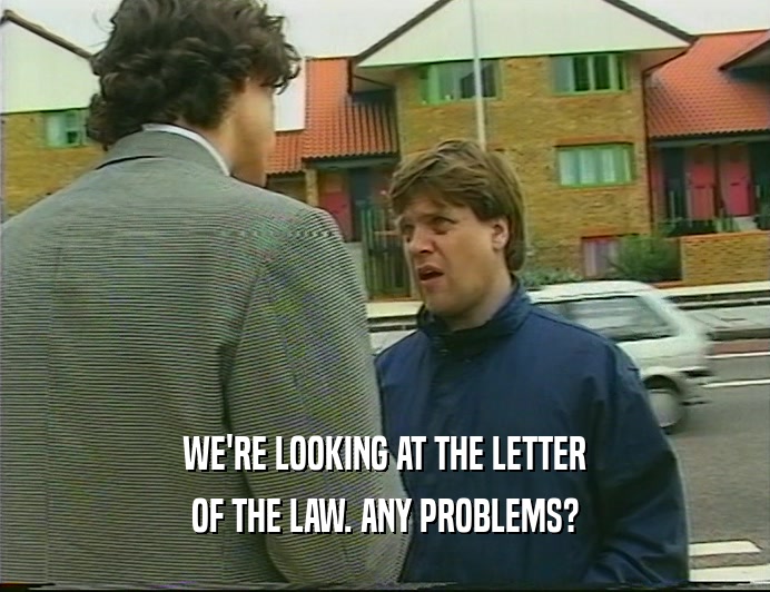 WE'RE LOOKING AT THE LETTER OF THE LAW. ANY PROBLEMS? 