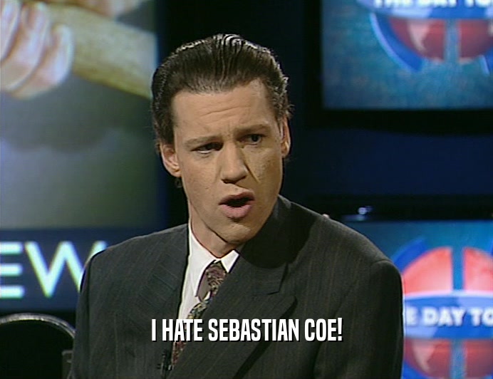 I HATE SEBASTIAN COE!
  