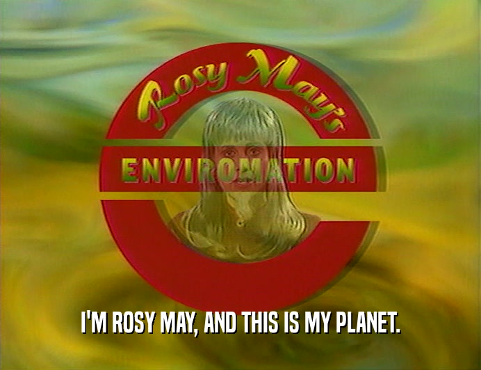 I'M ROSY MAY, AND THIS IS MY PLANET.  