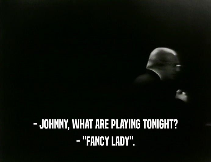 - JOHNNY, WHAT ARE PLAYING TONIGHT?
 - 
