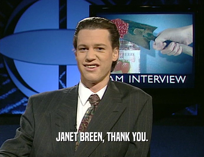 JANET BREEN, THANK YOU.
  