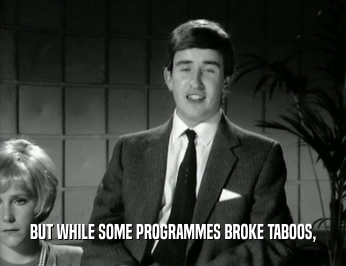 BUT WHILE SOME PROGRAMMES BROKE TABOOS,
  