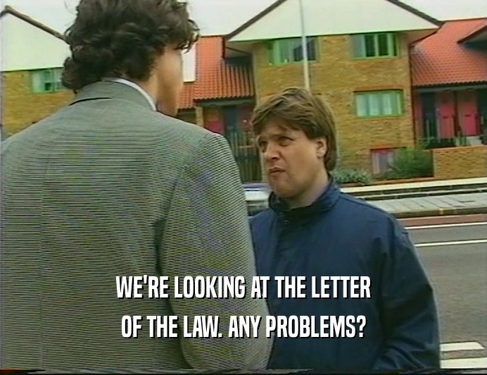 WE'RE LOOKING AT THE LETTER OF THE LAW. ANY PROBLEMS? 