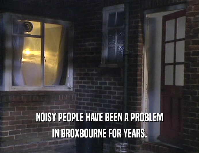 NOISY PEOPLE HAVE BEEN A PROBLEM IN BROXBOURNE FOR YEARS. 