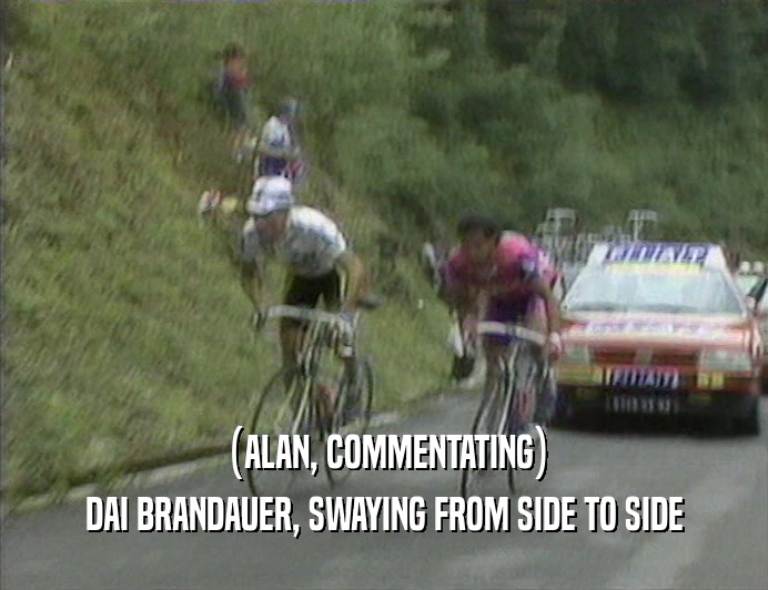 (ALAN, COMMENTATING)
 DAI BRANDAUER, SWAYING FROM SIDE TO SIDE
 