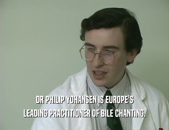 DR PHILIP YOHANSEN IS EUROPE'S
 LEADING PRACTITIONER OF BILE CHANTING.
 