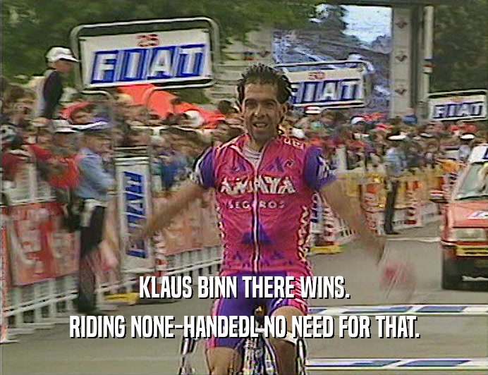 KLAUS BINN THERE WINS.
 RIDING NONE-HANDEDL NO NEED FOR THAT.
 