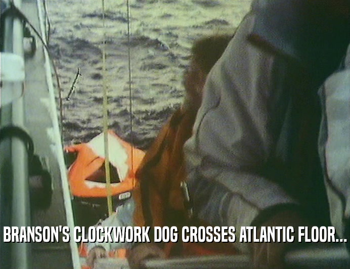 BRANSON'S CLOCKWORK DOG CROSSES ATLANTIC FLOOR...
  
