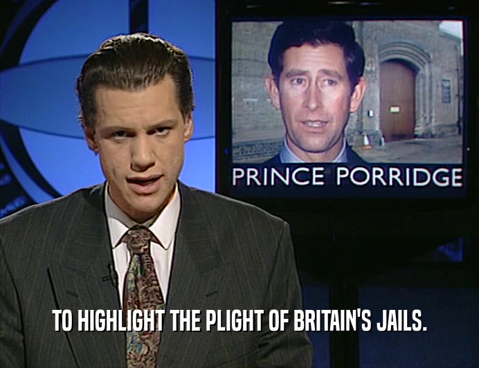 TO HIGHLIGHT THE PLIGHT OF BRITAIN'S JAILS.
  