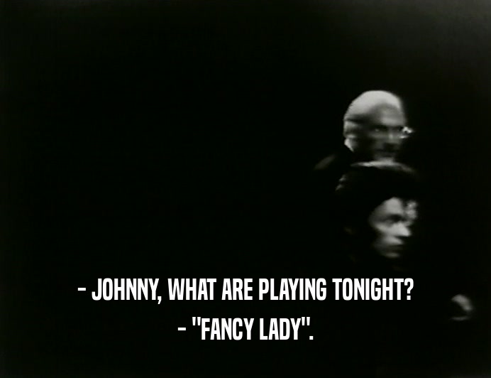 - JOHNNY, WHAT ARE PLAYING TONIGHT?
 - 