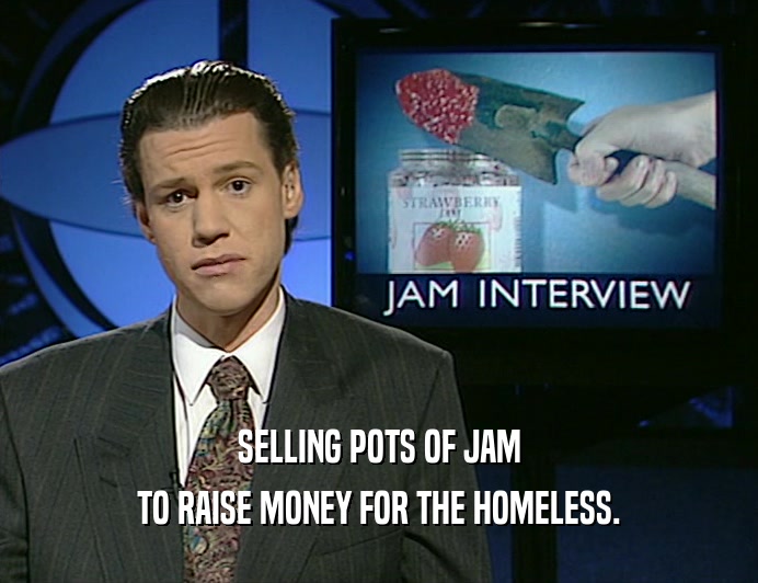 SELLING POTS OF JAM
 TO RAISE MONEY FOR THE HOMELESS.
 