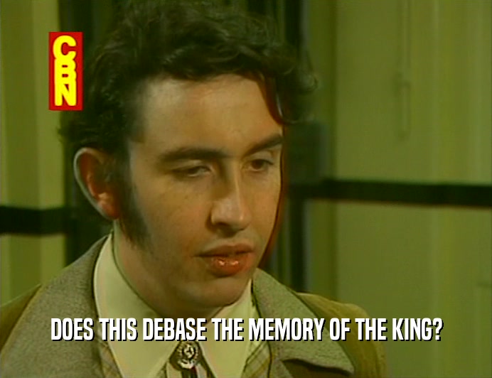 DOES THIS DEBASE THE MEMORY OF THE KING?  