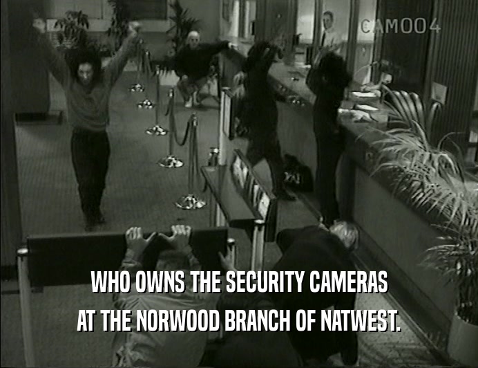 WHO OWNS THE SECURITY CAMERAS AT THE NORWOOD BRANCH OF NATWEST. 