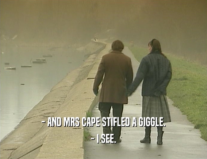 - AND MRS CAPE STIFLED A GIGGLE. - I SEE. 
