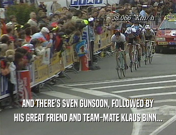 AND THERE'S SVEN GUNSOON, FOLLOWED BY
 HIS GREAT FRIEND AND TEAM-MATE KLAUS BINN...
 