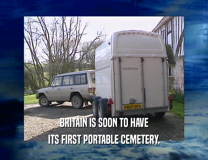 BRITAIN IS SOON TO HAVE
 ITS FIRST PORTABLE CEMETERY.
 