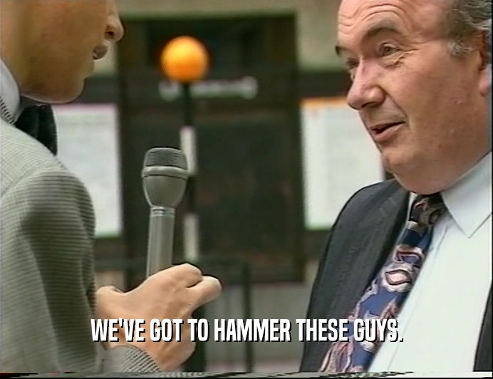WE'VE GOT TO HAMMER THESE GUYS.  