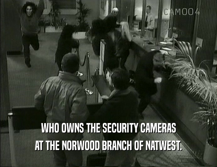 WHO OWNS THE SECURITY CAMERAS AT THE NORWOOD BRANCH OF NATWEST. 
