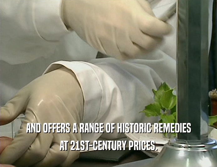 AND OFFERS A RANGE OF HISTORIC REMEDIES
 AT 21ST-CENTURY PRICES.
 