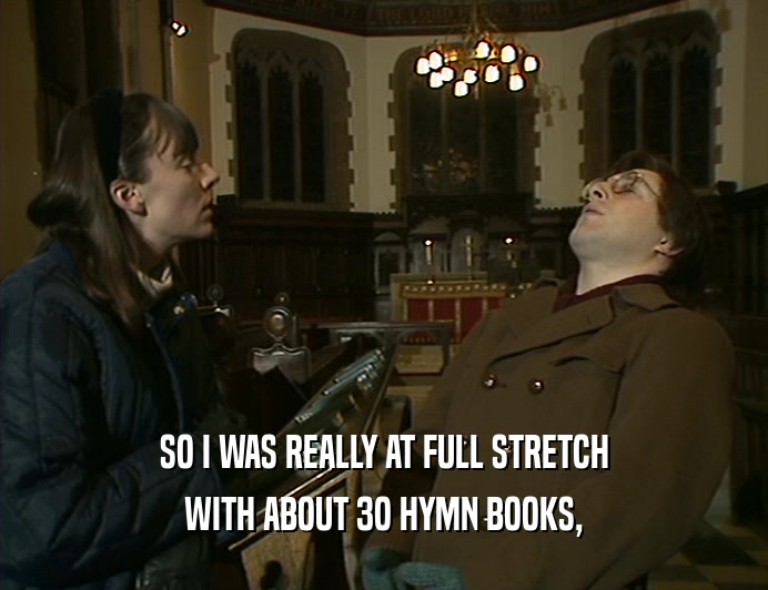 SO I WAS REALLY AT FULL STRETCH WITH ABOUT 3O HYMN BOOKS, 