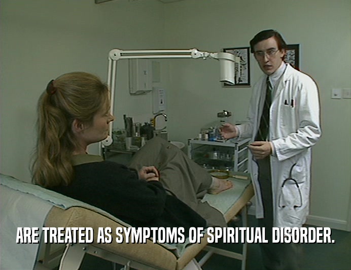 ARE TREATED AS SYMPTOMS OF SPIRITUAL DISORDER.
  