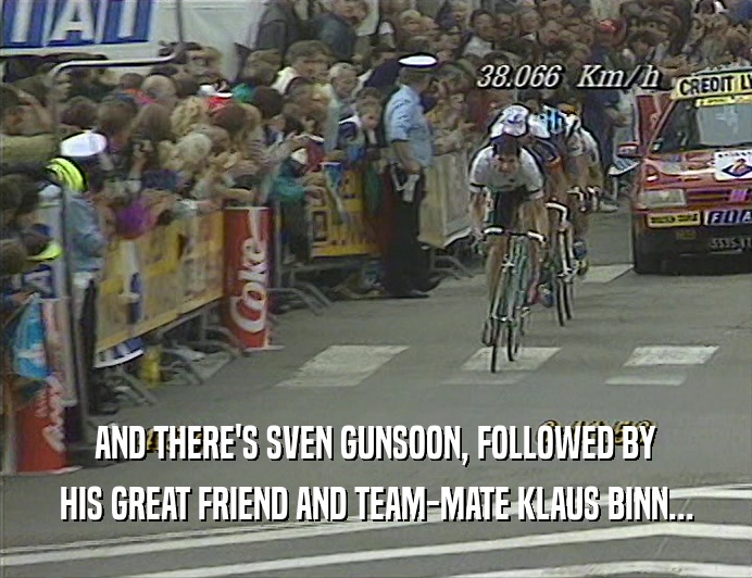 AND THERE'S SVEN GUNSOON, FOLLOWED BY HIS GREAT FRIEND AND TEAM-MATE KLAUS BINN... 