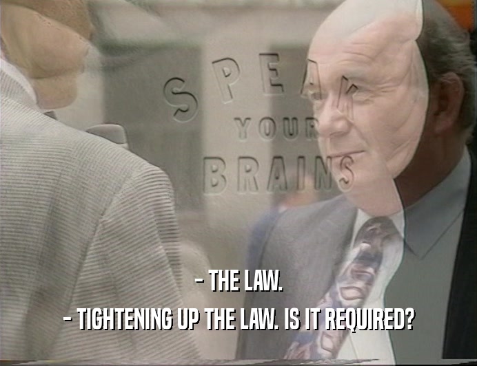 - THE LAW.
 - TIGHTENING UP THE LAW. IS IT REQUIRED?
 