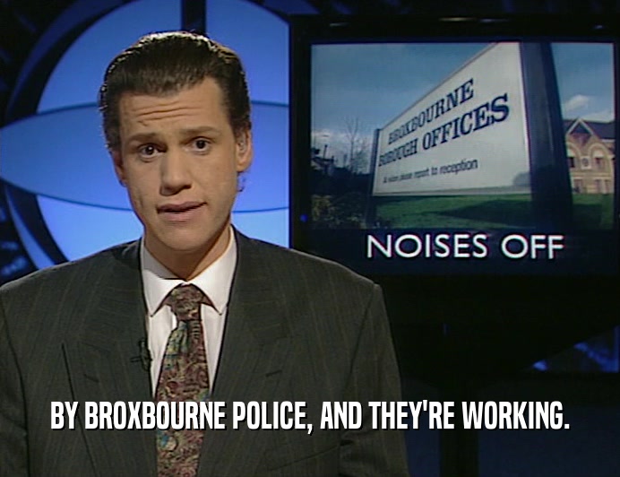 BY BROXBOURNE POLICE, AND THEY'RE WORKING.  