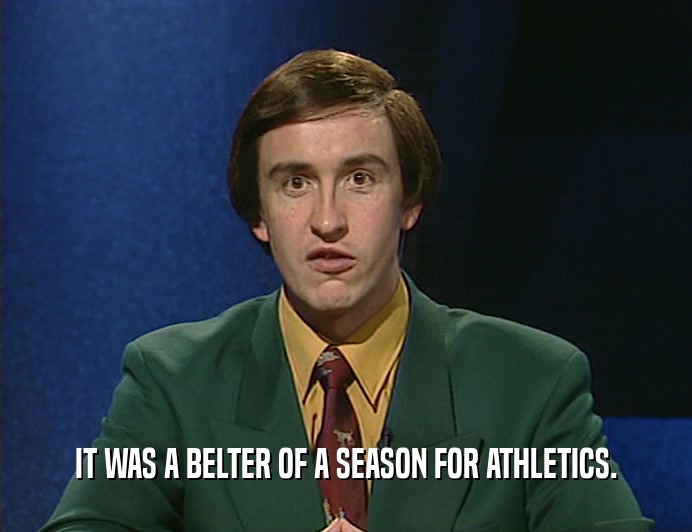 IT WAS A BELTER OF A SEASON FOR ATHLETICS.
  