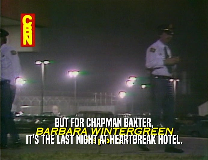 BUT FOR CHAPMAN BAXTER,
 IT'S THE LAST NIGHT AT HEARTBREAK HOTEL.
 