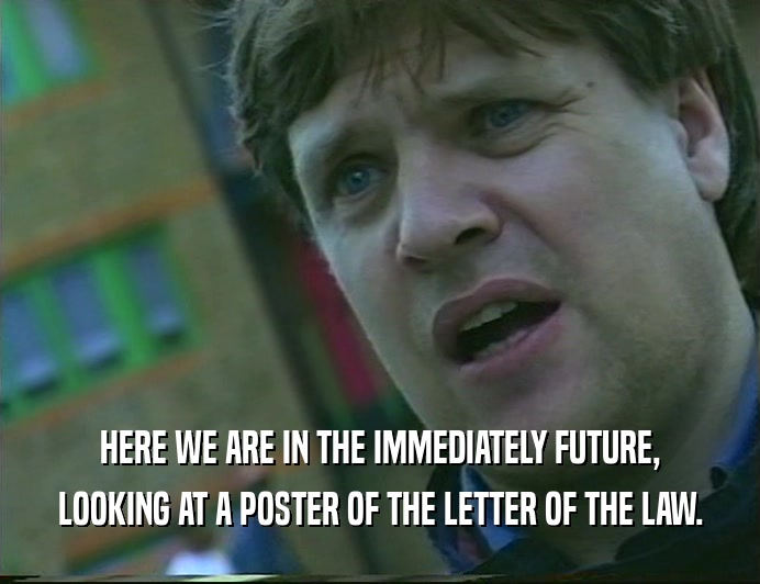 HERE WE ARE IN THE IMMEDIATELY FUTURE, LOOKING AT A POSTER OF THE LETTER OF THE LAW. 