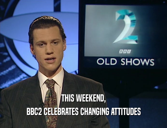 THIS WEEKEND, BBC2 CELEBRATES CHANGING ATTITUDES 