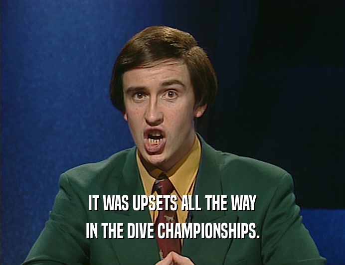 IT WAS UPSETS ALL THE WAY
 IN THE DIVE CHAMPIONSHIPS.
 