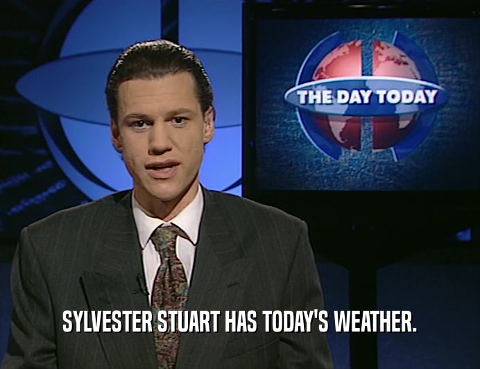 SYLVESTER STUART HAS TODAY'S WEATHER.
  