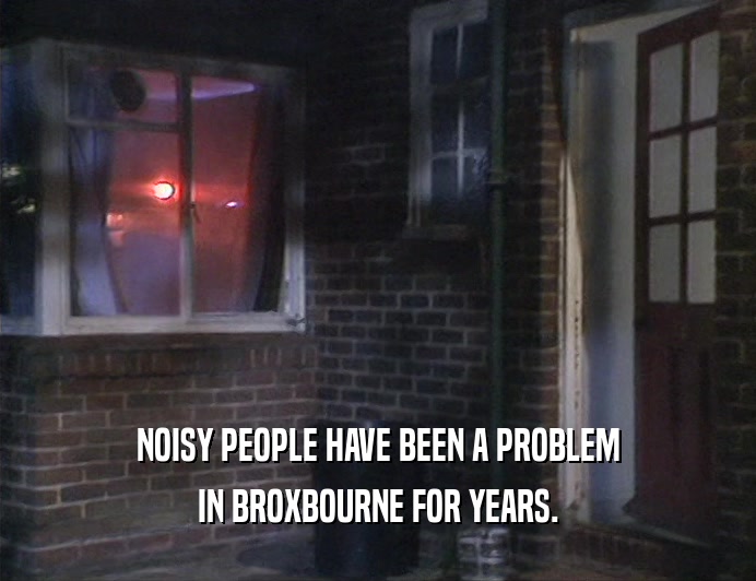NOISY PEOPLE HAVE BEEN A PROBLEM
 IN BROXBOURNE FOR YEARS.
 