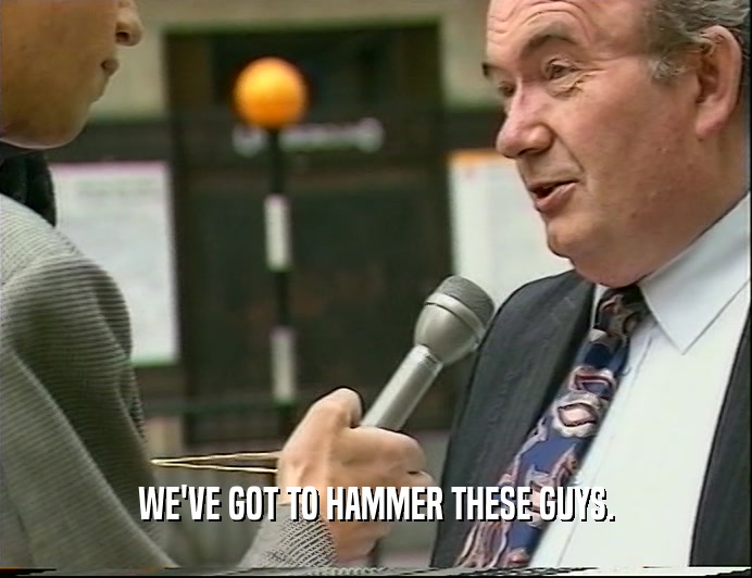 WE'VE GOT TO HAMMER THESE GUYS.  