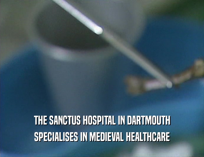 THE SANCTUS HOSPITAL IN DARTMOUTH SPECIALISES IN MEDIEVAL HEALTHCARE 
