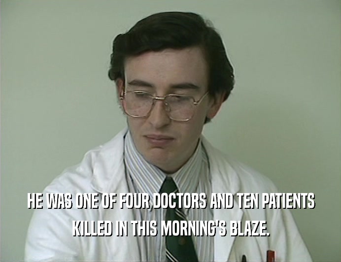 HE WAS ONE OF FOUR DOCTORS AND TEN PATIENTS KILLED IN THIS MORNING'S BLAZE. 