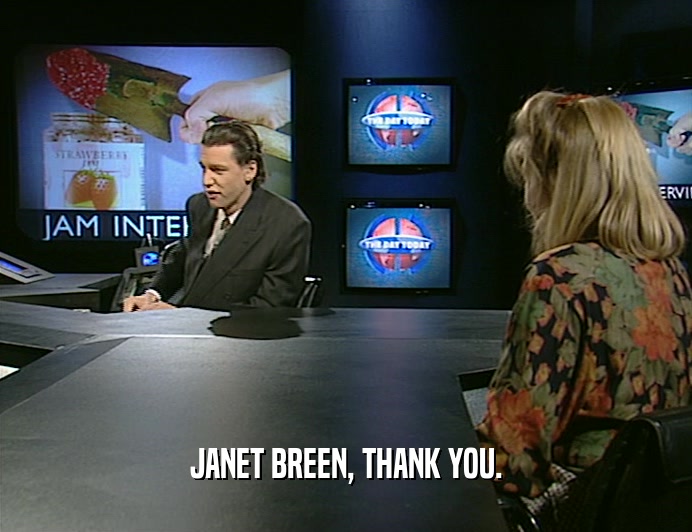 JANET BREEN, THANK YOU.
  